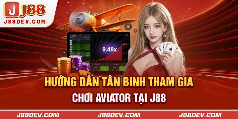 Hướng dẫn tân binh tham gia chơi Aviator tại J88